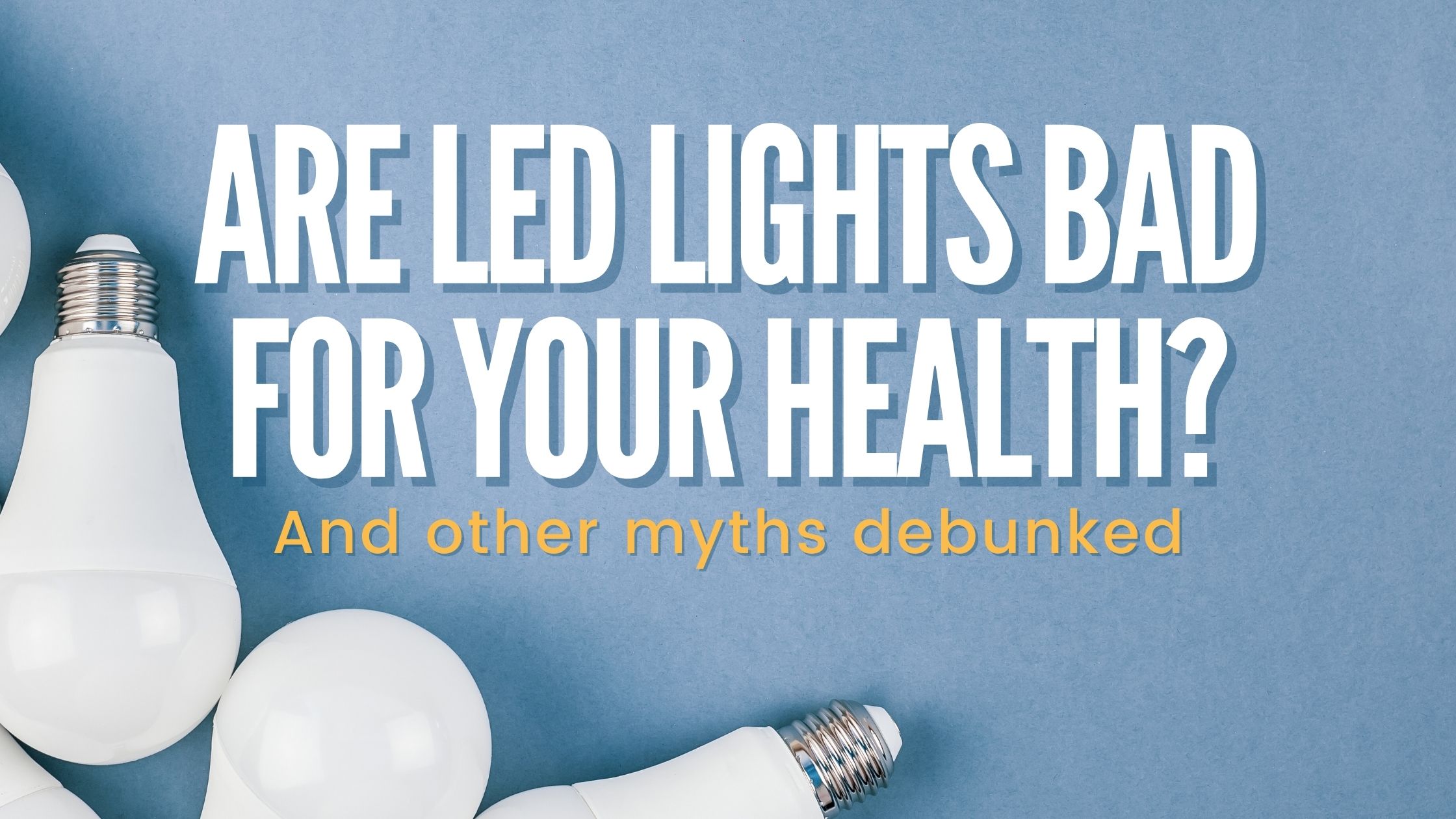 are led light bulbs harmful to your health